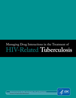 Managing Drug Interactions in the Treatment of
HIV-Related Tuberculosis
National Center for HIV/AIDS, Viral Hepatitis, STD, and TB Prevention
Division of Tuberculosis Elimination
 