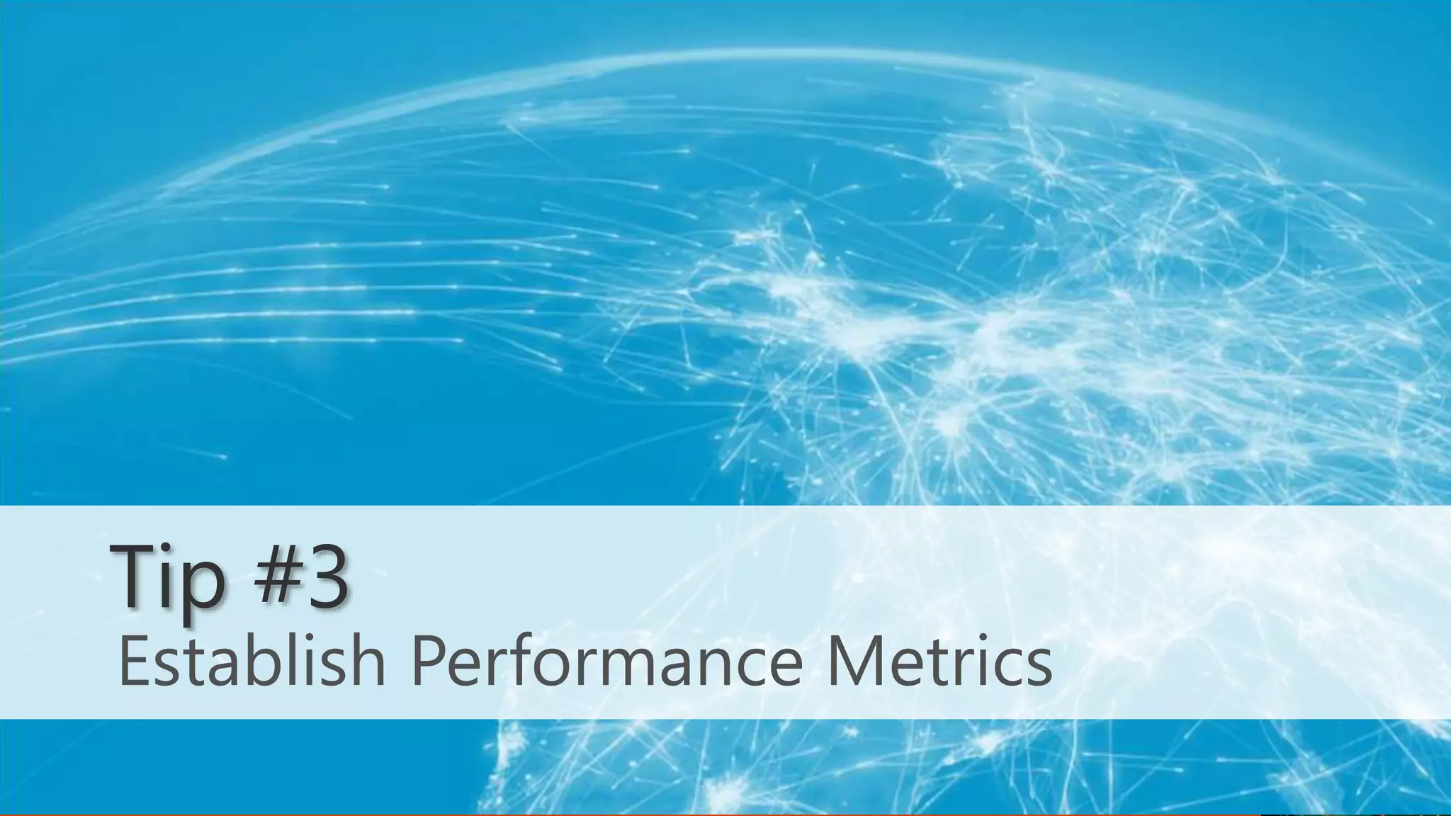 Establish Performance Metrics
Tip #3
 