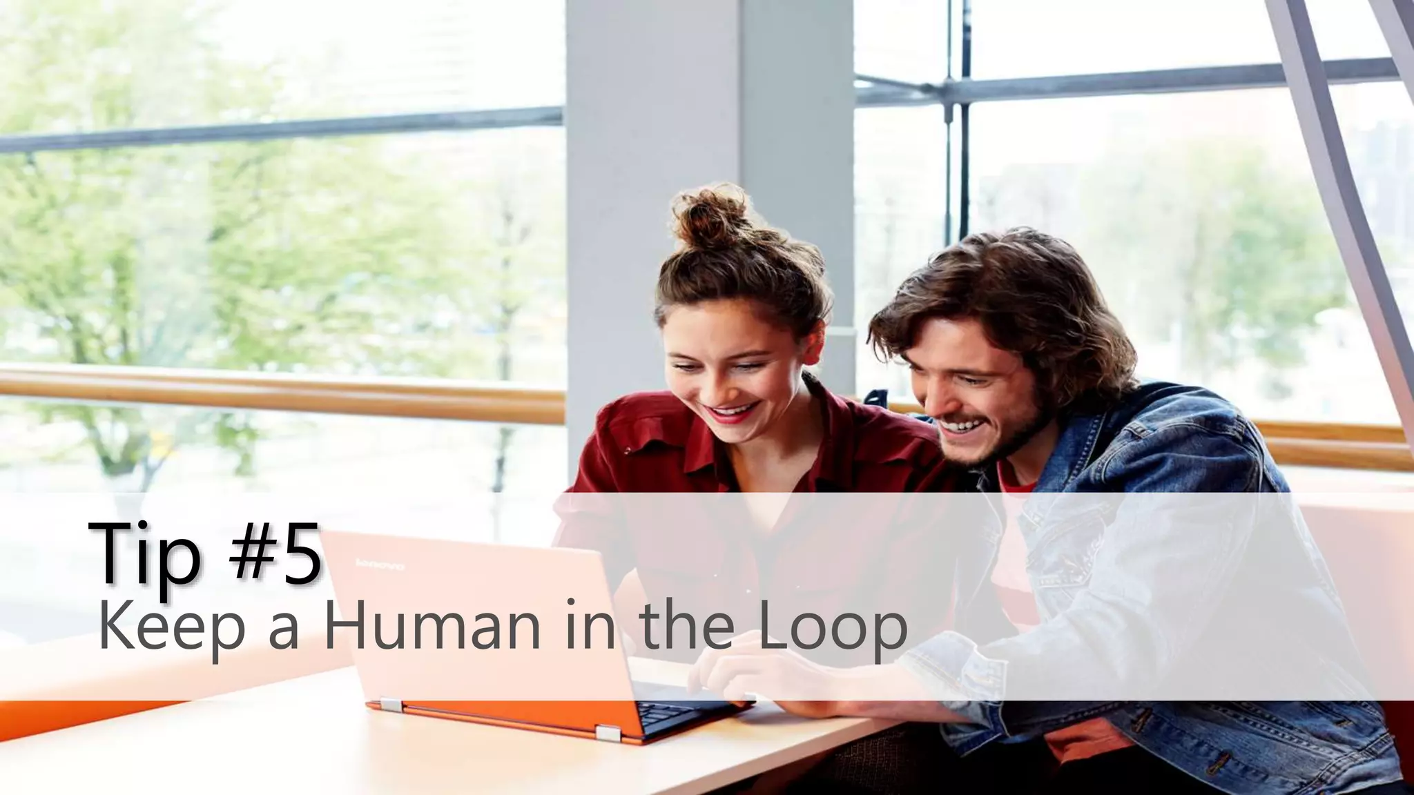 Keep a Human in the Loop
Tip #5
 