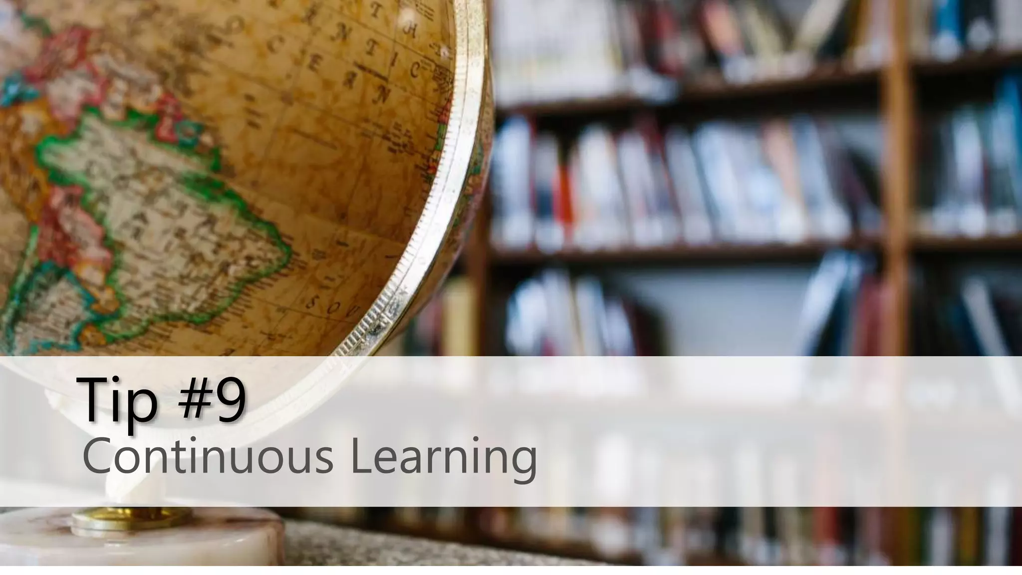 Continuous Learning
Tip #9
 