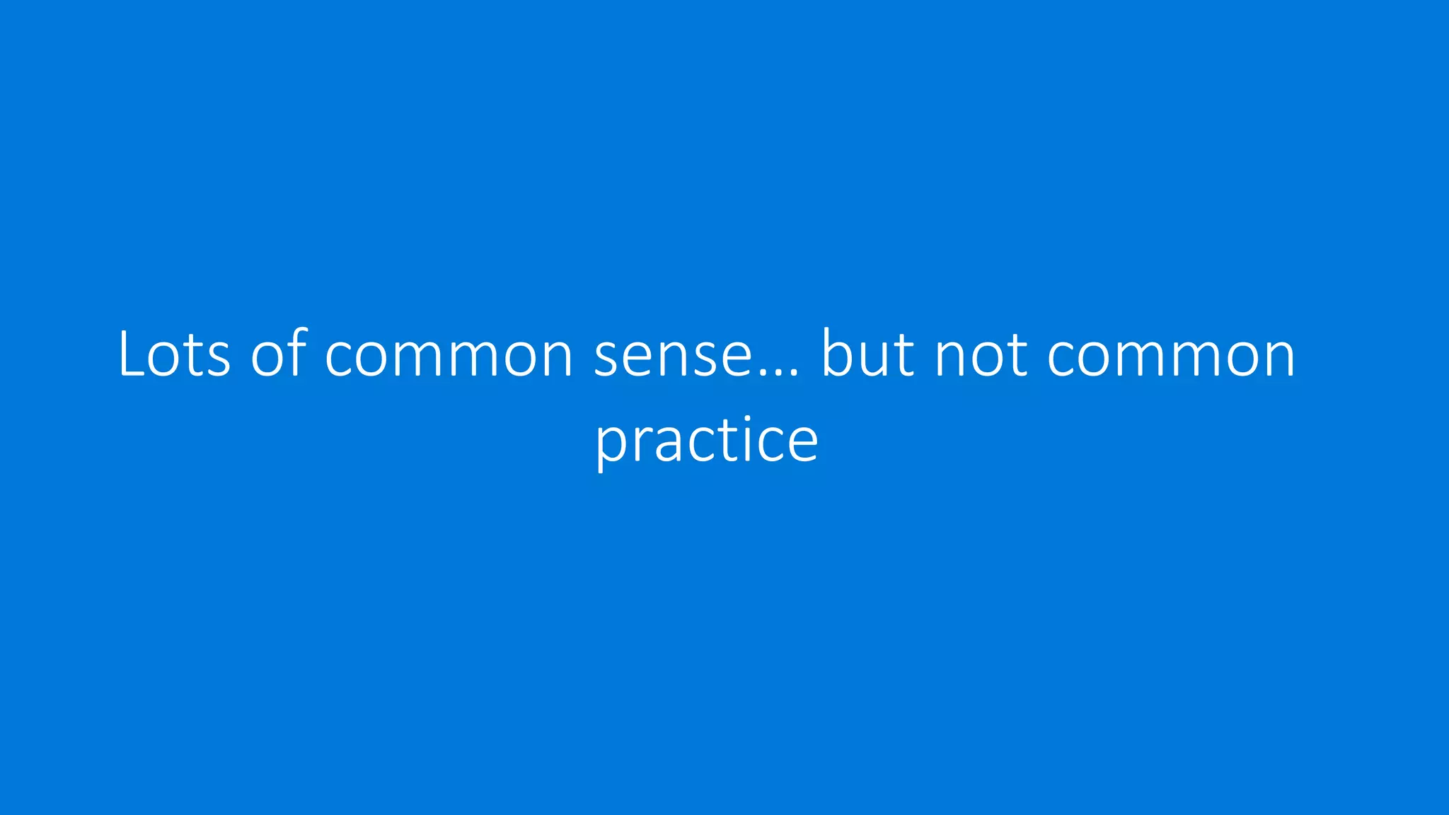 Lots of common sense… but not common
practice
 