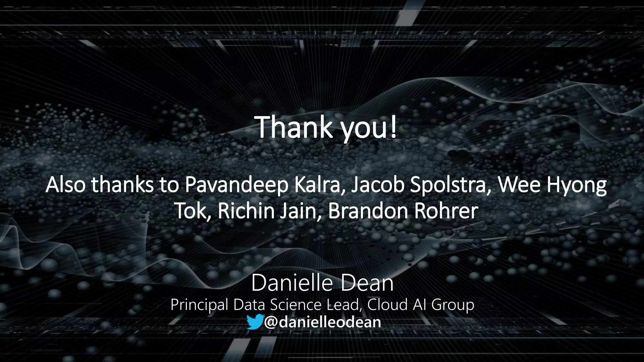 Thank you!
Also thanks to Pavandeep Kalra, Jacob Spolstra, Wee Hyong
Tok, Richin Jain, Brandon Rohrer
 