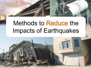 Methods to Reduce the
Impacts of Earthquakes
 