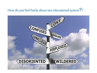How do youfeel lately about our educational system??
 