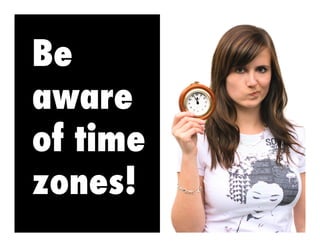 Be
aware
of time
zones!

 