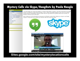 Mystery Calls via Skype/HangOuts by Paula Naugle

Sites.google.com/site/mysterylocationcalls

 