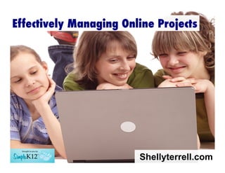 Effectively Managing Online Projects

Shellyterrell.com

 