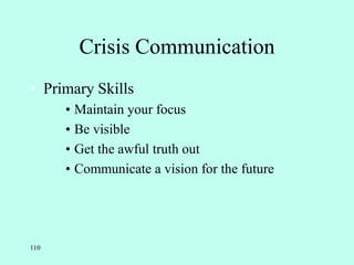 110
Crisis Communication
• Primary Skills
• Maintain your focus
• Be visible
• Get the awful truth out
• Communicate a vision for the future
 