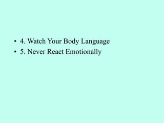 • 4. Watch Your Body Language
• 5. Never React Emotionally
 