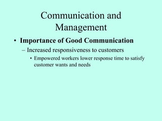 Communication and
Management
• Importance of Good Communication
– Increased responsiveness to customers
• Empowered workers lower response time to satisfy
customer wants and needs
 