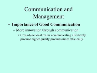 Communication and
Management
• Importance of Good Communication
– More innovation through communication
• Cross-functional teams communicating effectively
produce higher quality products more efficiently
 