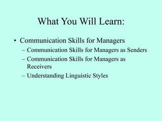 What You Will Learn:
• Communication Skills for Managers
– Communication Skills for Managers as Senders
– Communication Skills for Managers as
Receivers
– Understanding Linguistic Styles
 