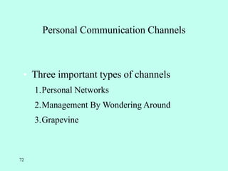 72
Personal Communication Channels
• Three important types of channels
1.Personal Networks
2.Management By Wondering Around
3.Grapevine
 