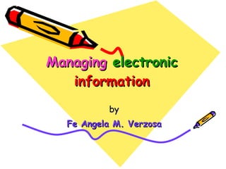 Managing   electronic  information by Fe Angela M. Verzosa 