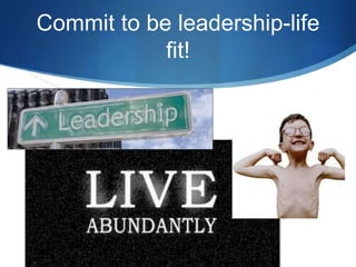 Commit to be leadership-life
            fit!
 