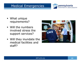 Medical Emergencies
 What unique
requirements?
 Will the numbers
involved stress the
support services?
 Will they inund...