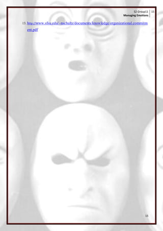 S2 Group11 15
                                                             Managing Emotions

13. http://Www.sfsu.edu/~nschultz/documents/knowledge/organizational.commitm

  ent.pdf




                                                                           15
 