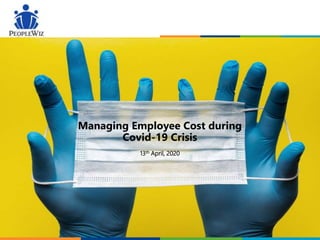 Managing Employee Cost during
Covid-19 Crisis
13th April, 2020
 