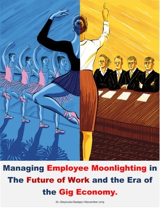 Dr. Olayiwola Oladapo ©November 2019 Page 1 of 17
Managing Employee Moonlighting in
The Future of Work and the Era of
the Gig Economy.
Dr. Olayiwola Oladapo ©November 2019
 