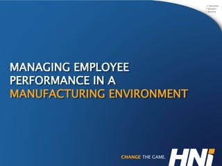 MANAGING EMPLOYEE
PERFORMANCE IN A
MANUFACTURING ENVIRONMENT
 