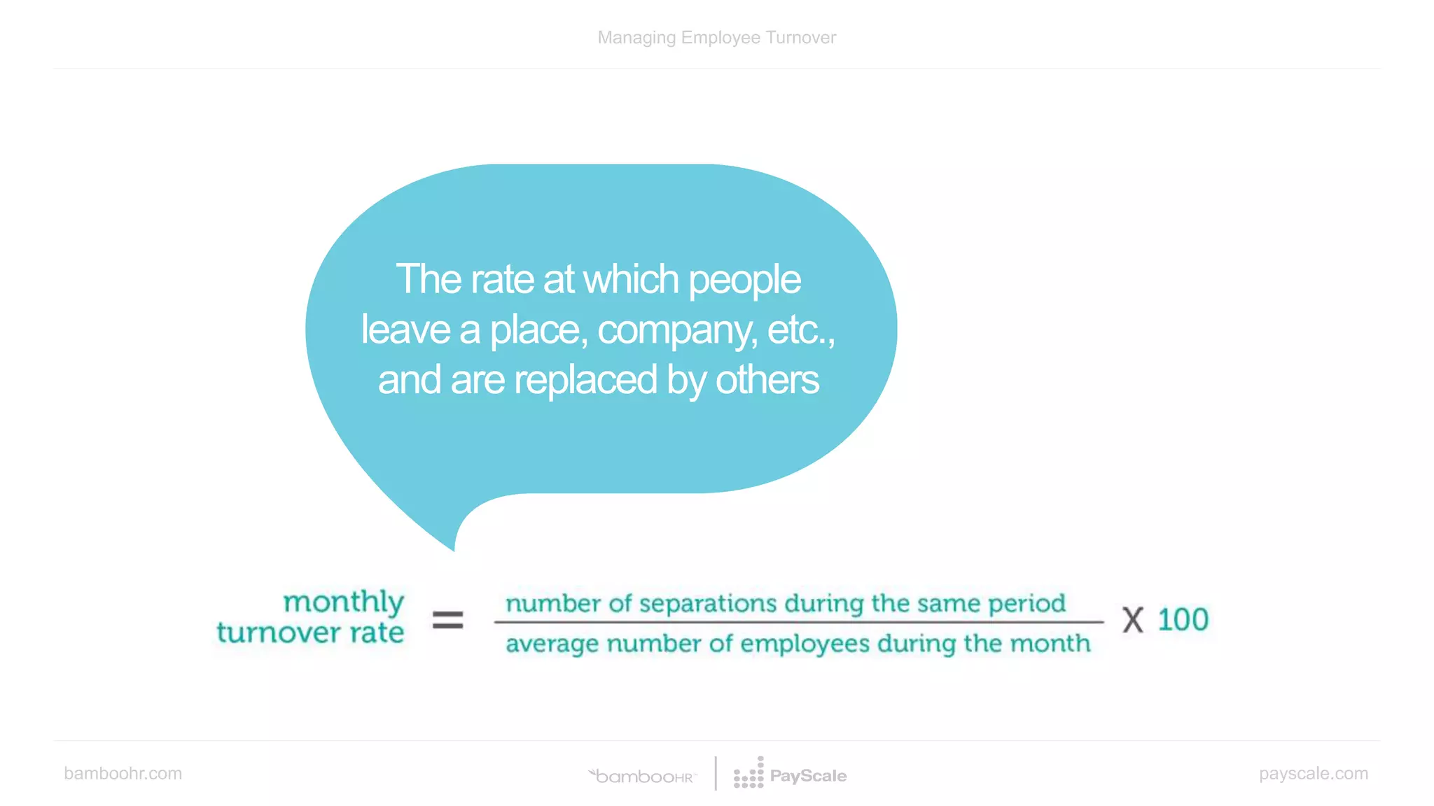 bamboohr.com payscale.com
Managing Employee Turnover
The rate at which people
leave a place, company, etc.,
and are replaced by others
 
