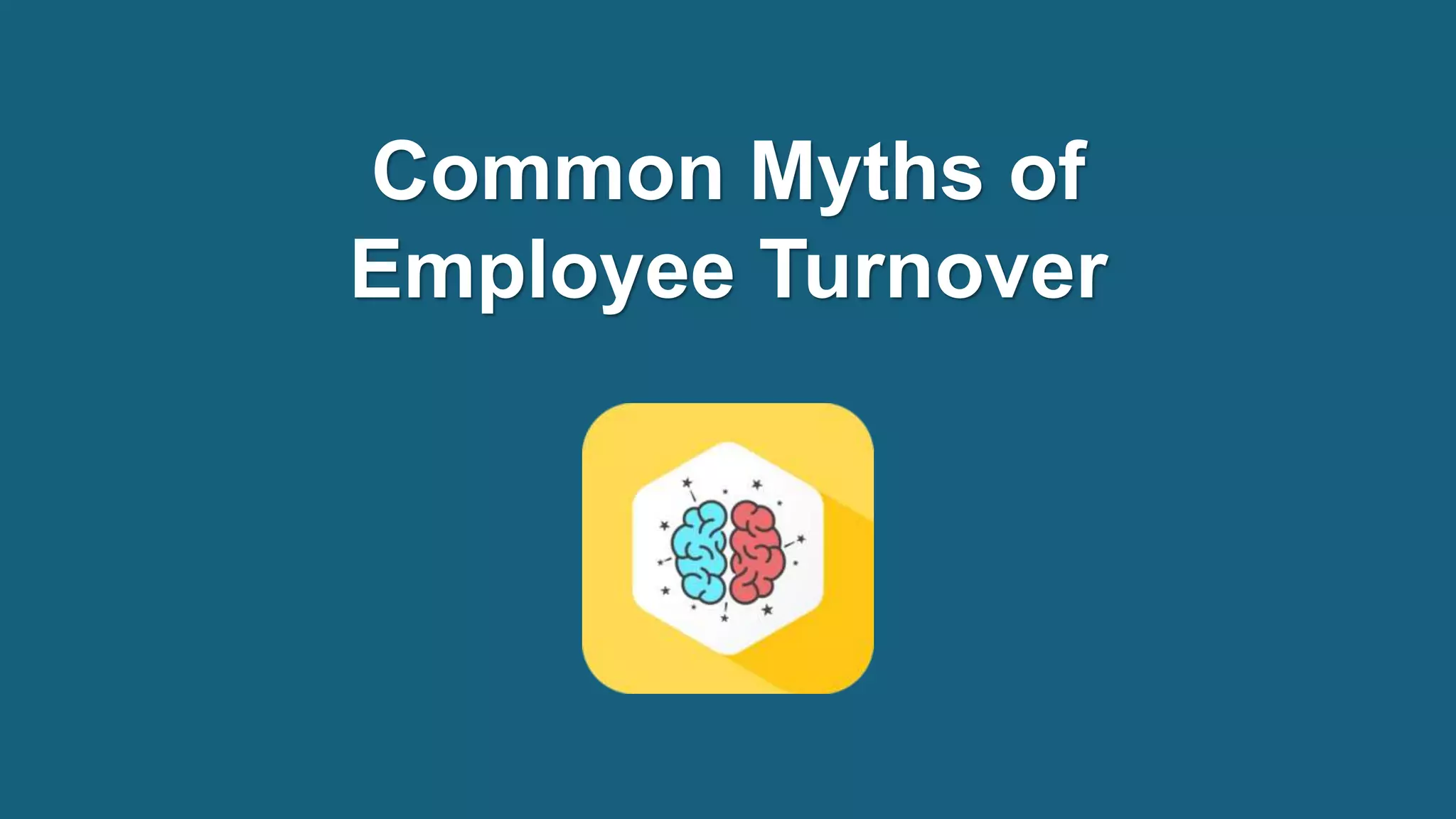 Common Myths of
Employee Turnover
 