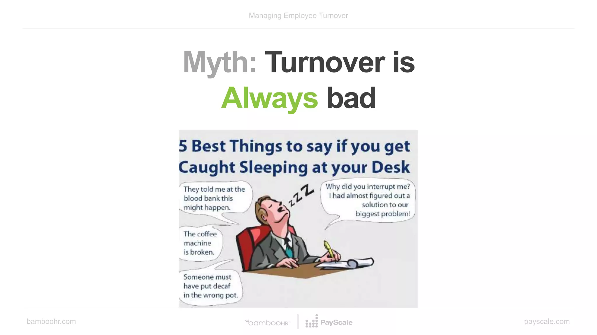 bamboohr.com payscale.com
Managing Employee Turnover
Myth: Turnover is
Always bad
 