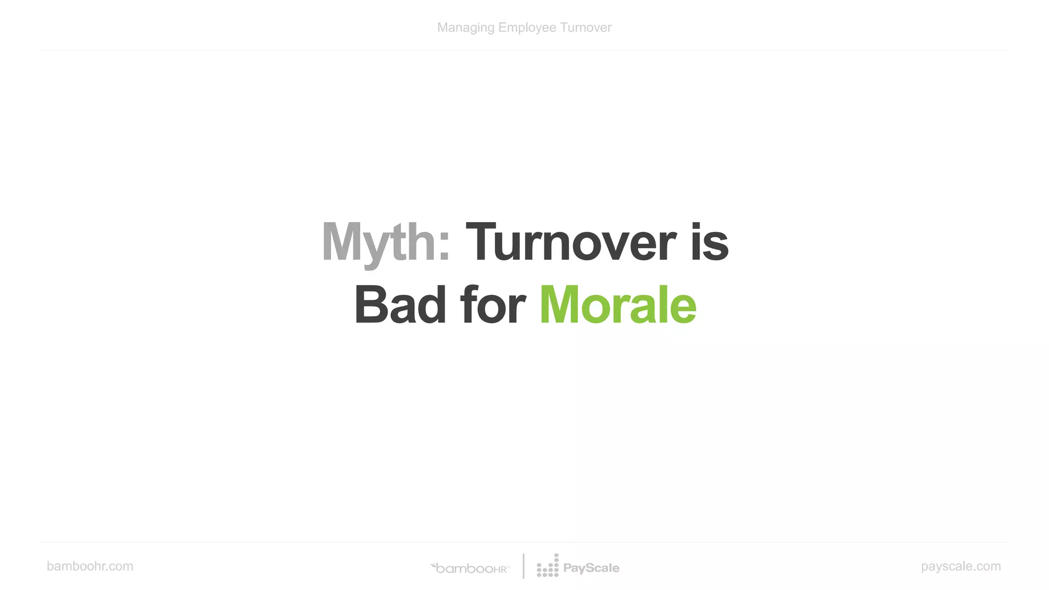 bamboohr.com payscale.com
Managing Employee Turnover
Myth: Turnover is
Bad for Morale
 