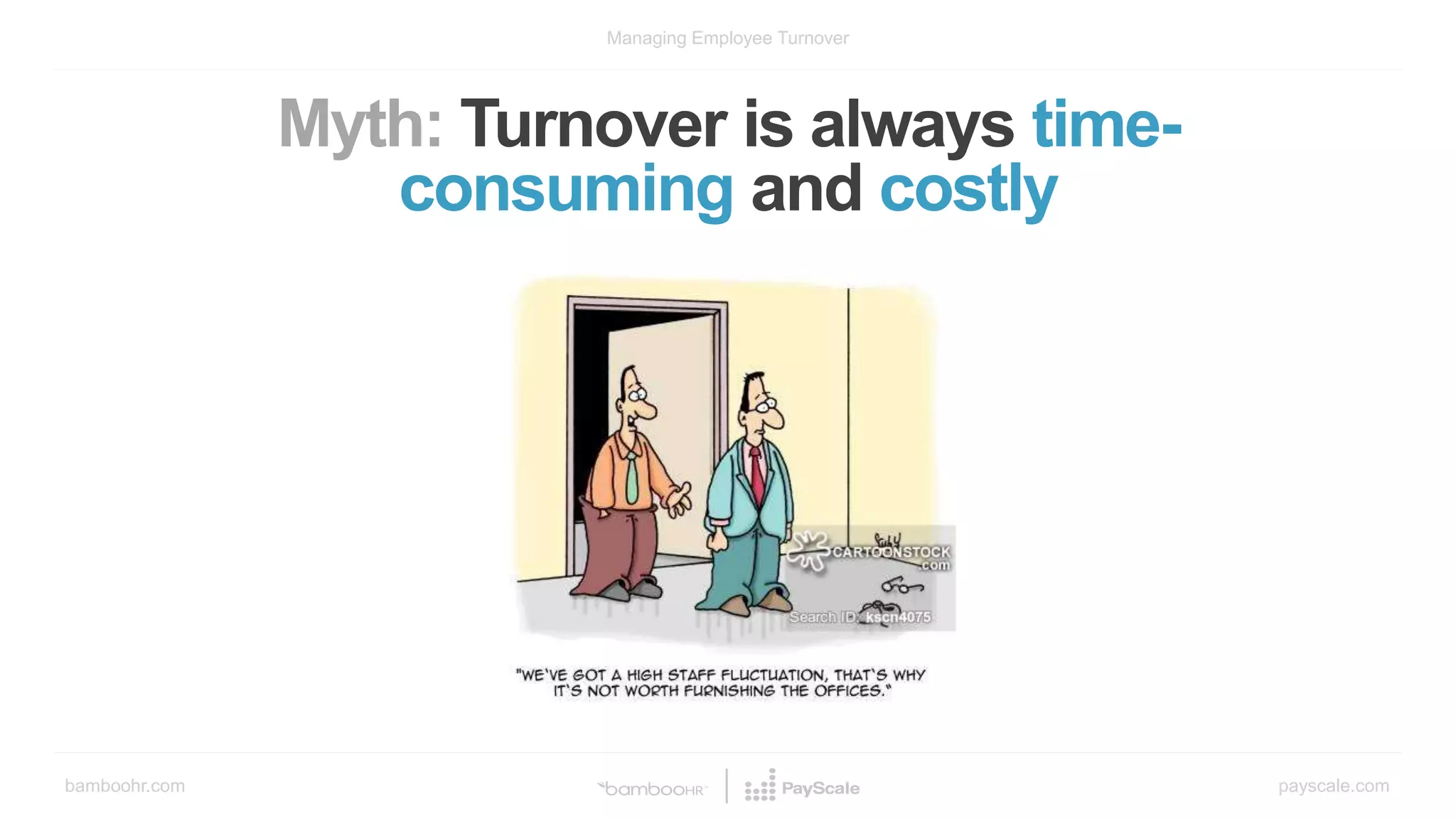 bamboohr.com payscale.com
Managing Employee Turnover
Myth: Turnover is always time-
consuming and costly
 
