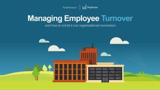 Managing Employee Turnover
and how to not let it ruin organizational momentum
 