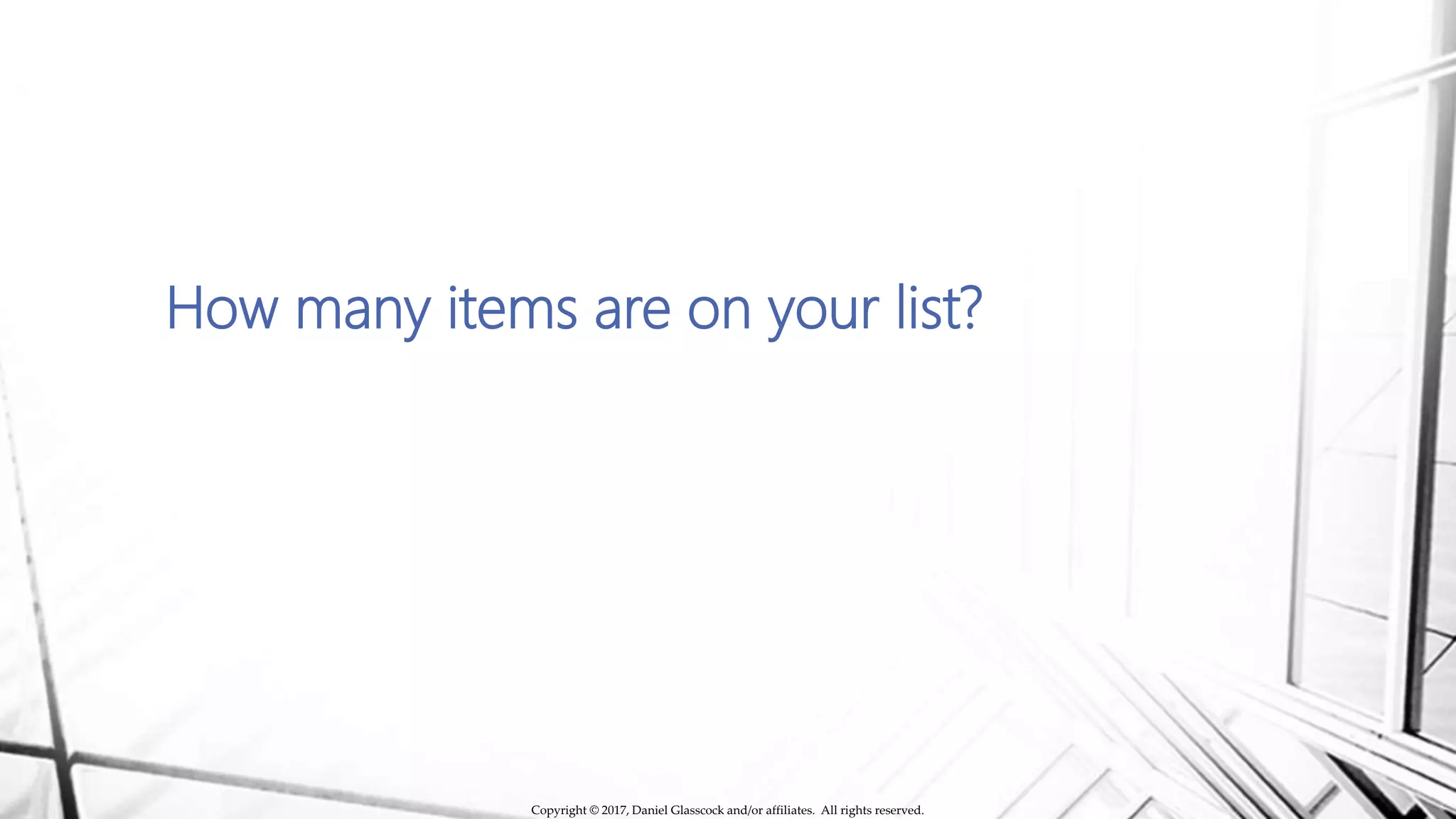 How many items are on your list?
Copyright © 2017, Daniel Glasscock and/or affiliates. All rights reserved.
 