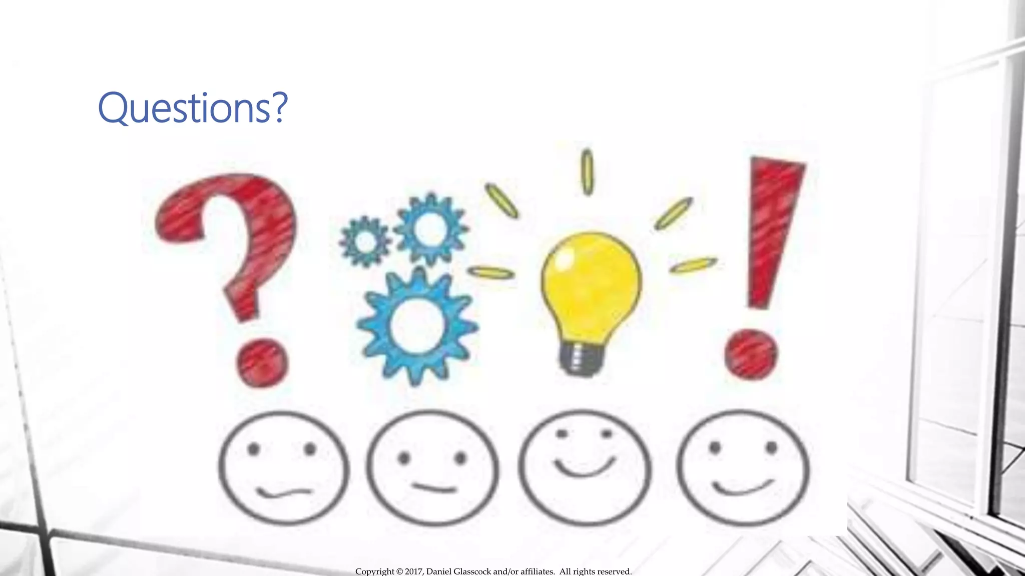 Questions?
Copyright © 2017, Daniel Glasscock and/or affiliates. All rights reserved.
 