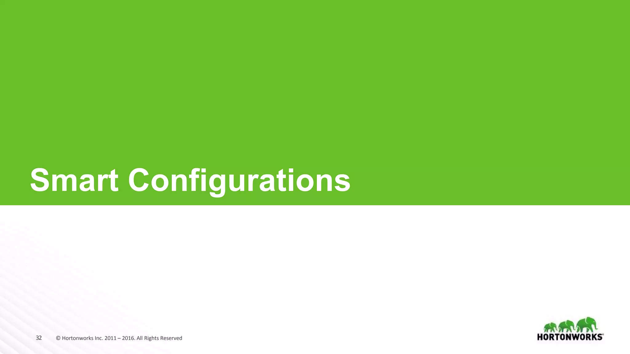 32 © Hortonworks Inc. 2011 – 2016. All Rights Reserved
Smart Configurations
 