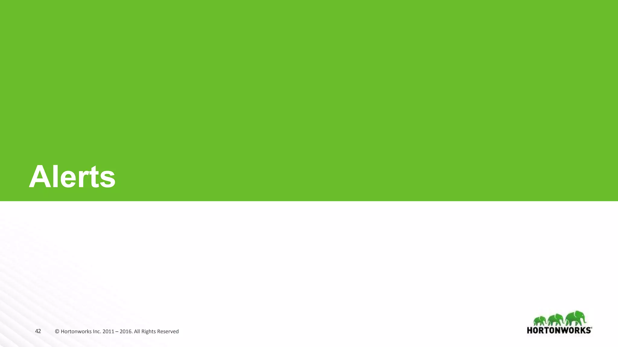 42 © Hortonworks Inc. 2011 – 2016. All Rights Reserved
Alerts
 