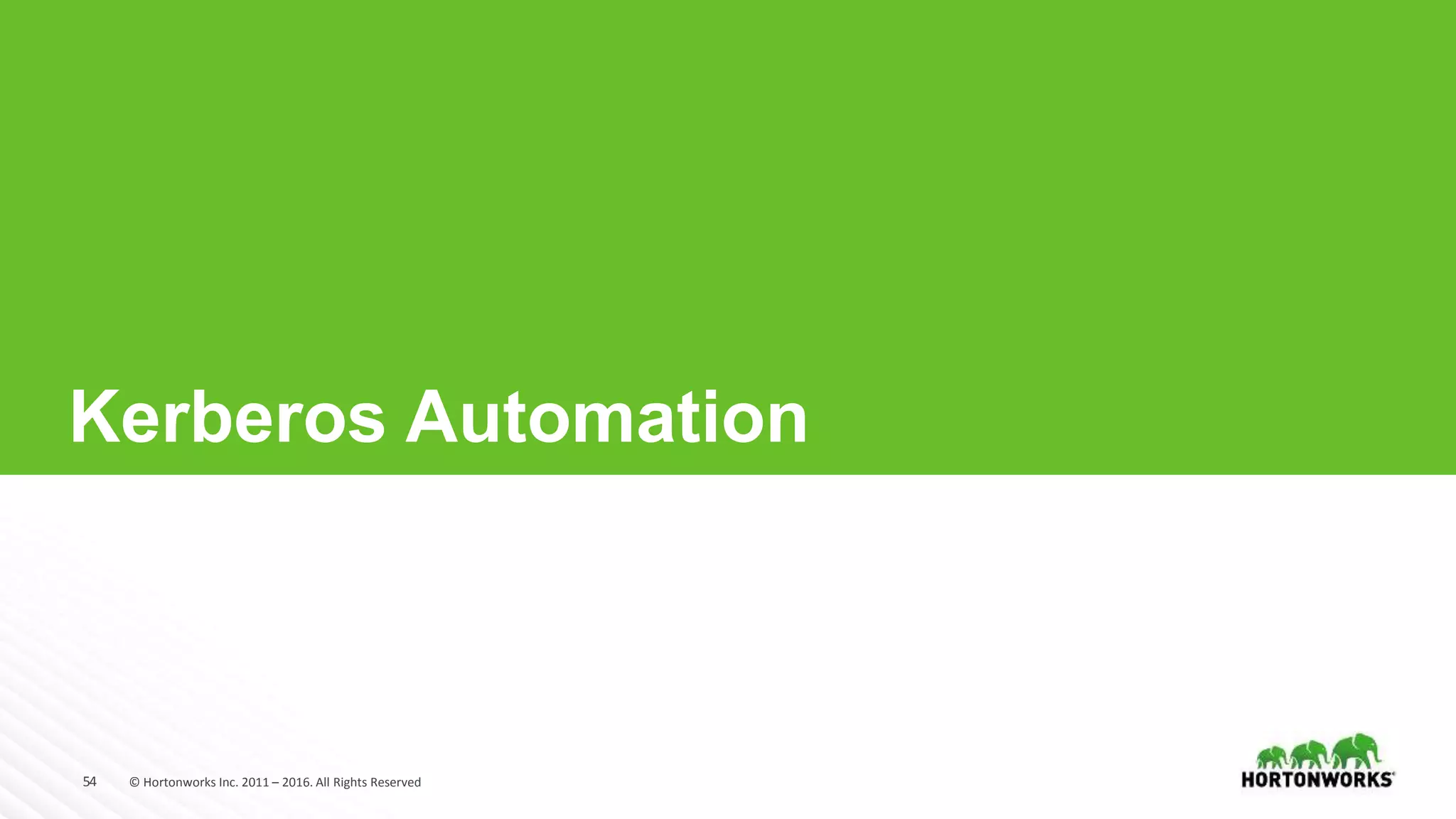 54 © Hortonworks Inc. 2011 – 2016. All Rights Reserved
Kerberos Automation
 