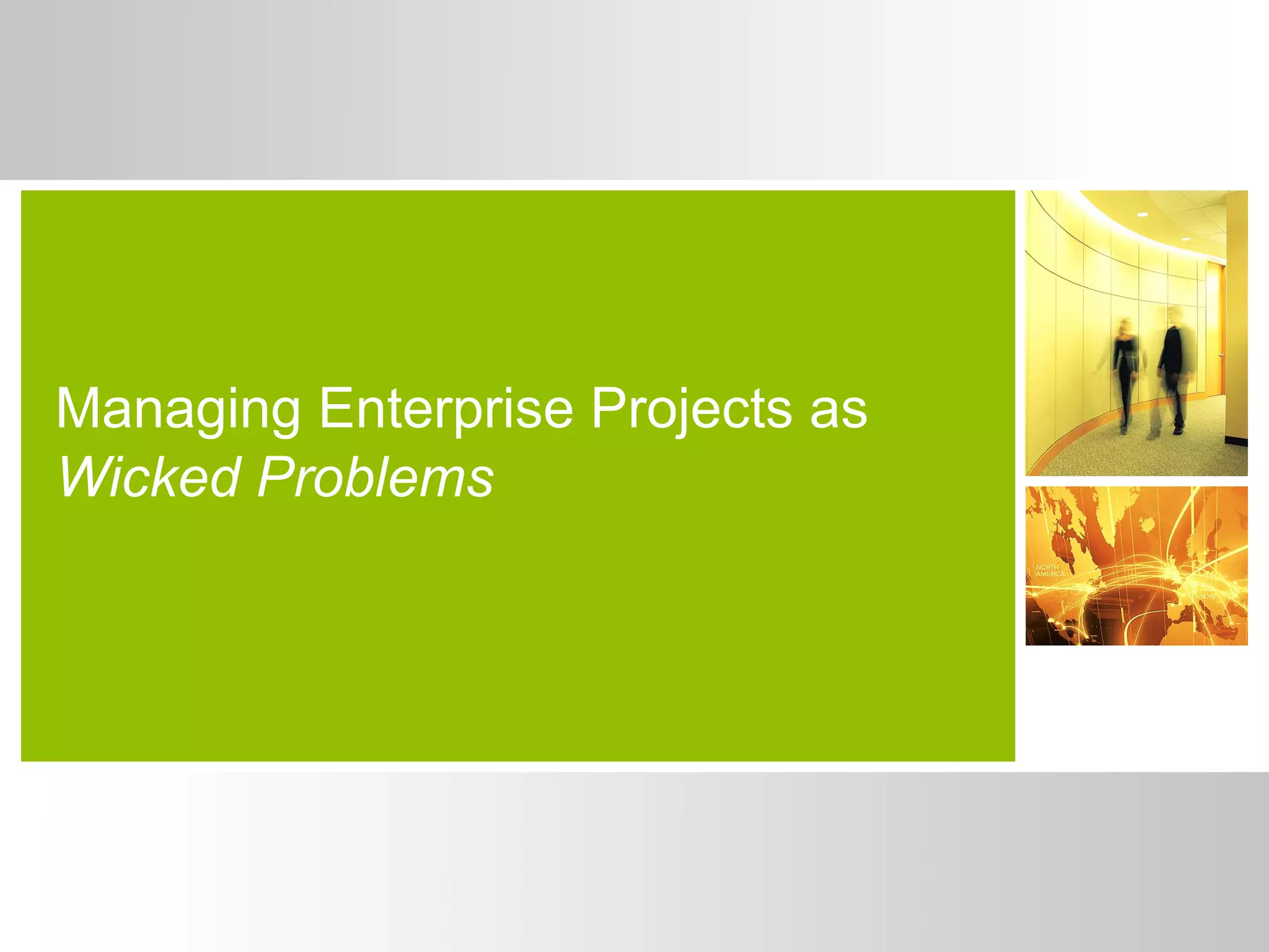 Managing Enterprise Projects as
Wicked Problems