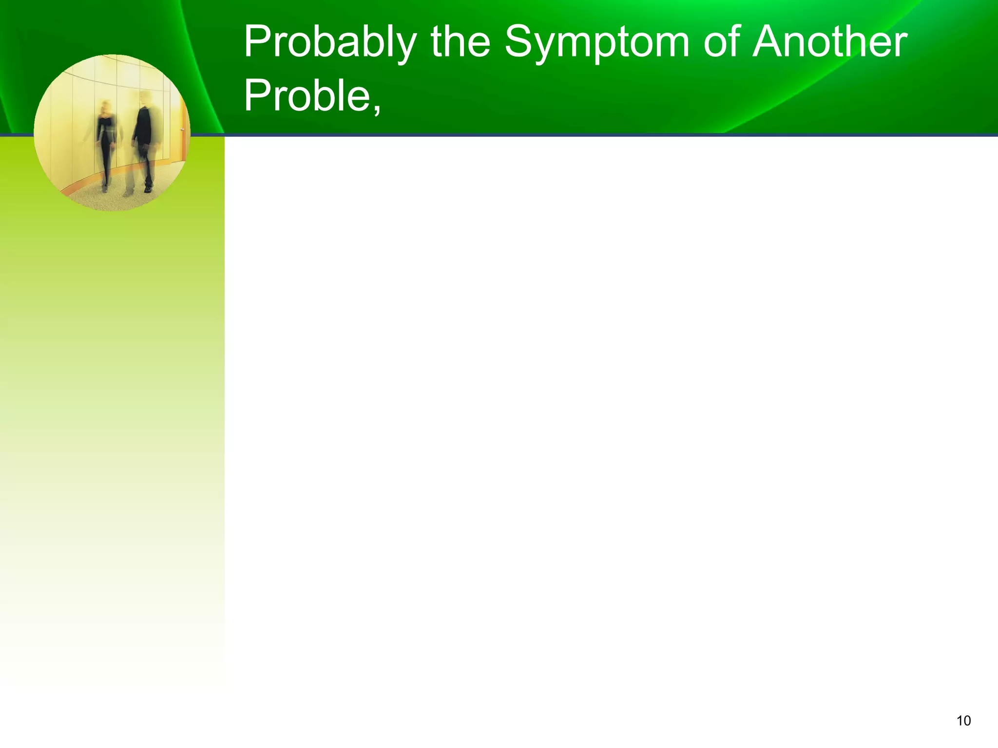 Probably the Symptom of Another
Proble,
10