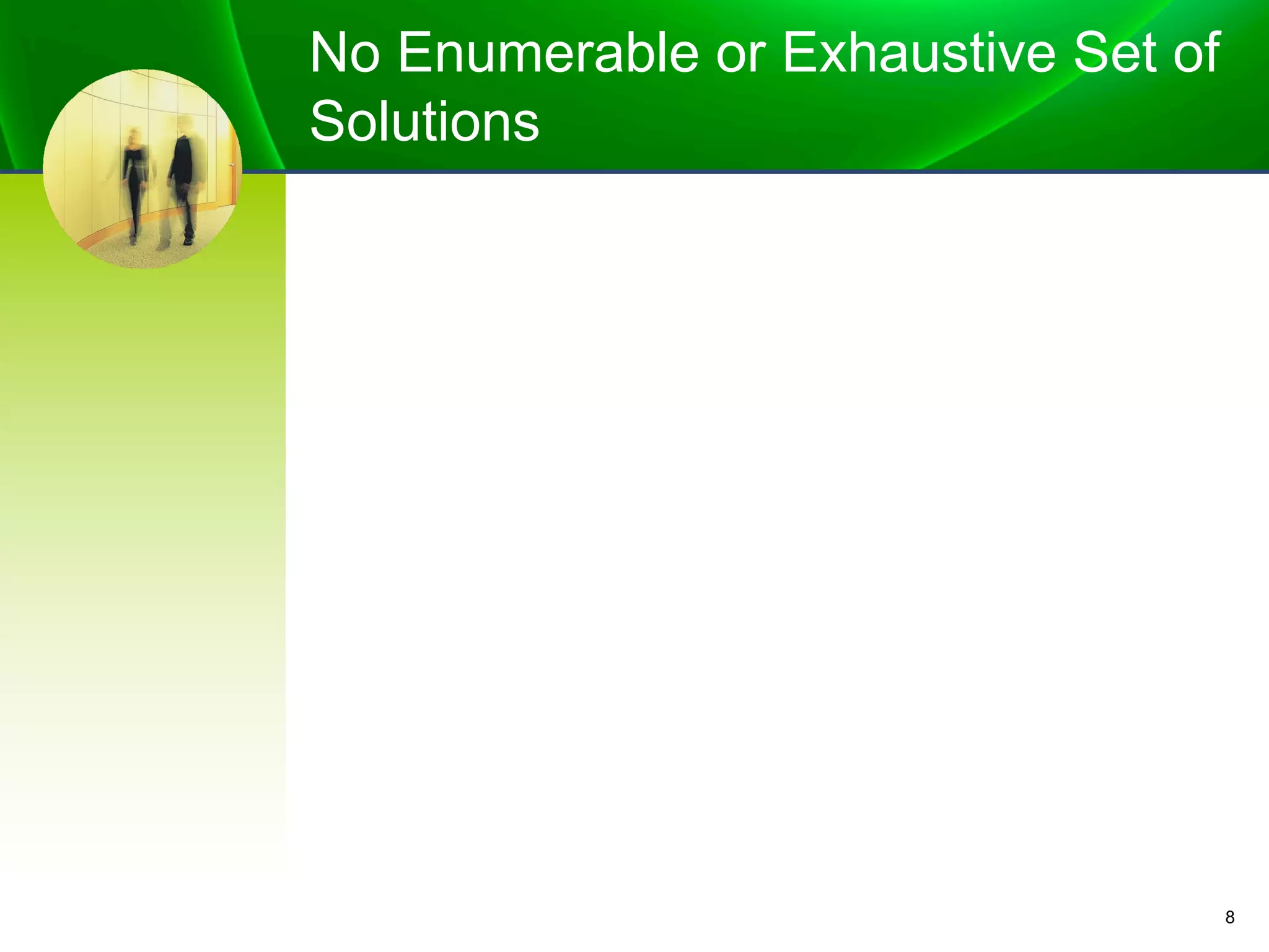 No Enumerable or Exhaustive Set of
Solutions
8