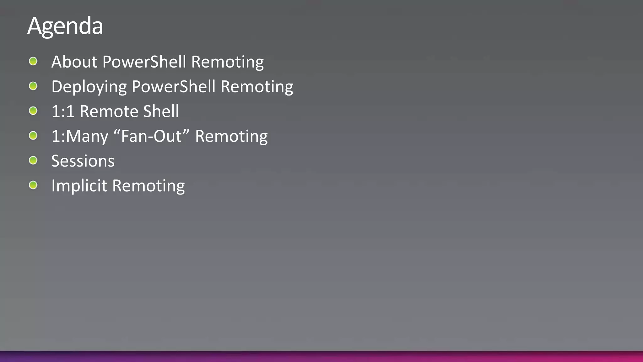 AgendaAbout PowerShell RemotingDeploying PowerShell Remoting1:1 Remote Shell1:Many “Fan-Out” RemotingSessionsImplicit Remoting