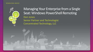 Managing Your Enterprise from a Single Seat: Windows PowerShell RemotingDon JonesSenior Partner and TechnologistConcentrated Technology, LLCRequired SlideSESSION CODE: WSV319