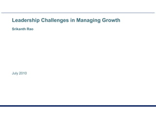 Leadership Challenges in Managing Growth Srikanth Rao July 2010 