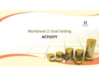 ACTIVITY
Worksheet 2: Goal Setting
Microsoft Word
Document
 