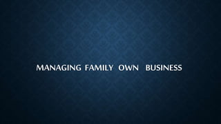 MANAGING FAMILY OWN BUSINESS
 