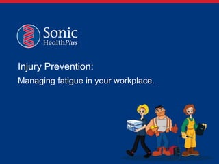 Injury Prevention:
Managing fatigue in your workplace.
 
