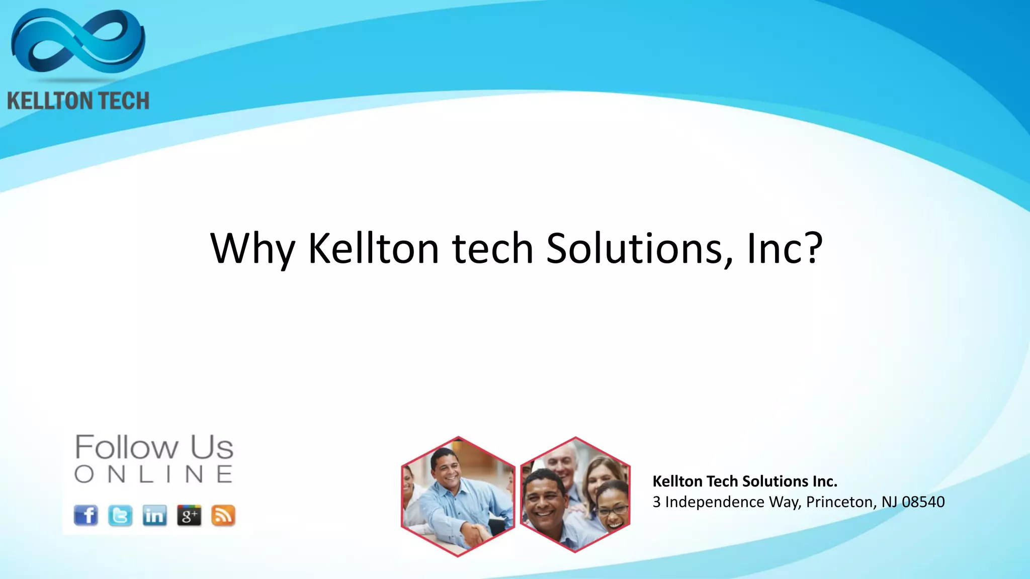 Why Kellton tech Solutions, Inc?
Kellton Tech Solutions Inc.
3 Independence Way, Princeton, NJ 08540
 