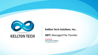 Kellton Tech Solutions, Inc.
Presented By:
Narasimha Chillara
Sr. Integration Consultant
MFT: Managed File Transfer
 