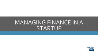 MANAGING FINANCE IN A
STARTUP
 
