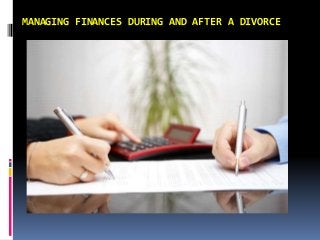 MANAGING FINANCES DURING AND AFTER A DIVORCE
 