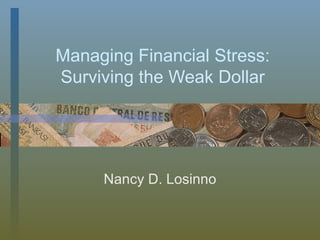 Managing Financial Stress: Surviving the Weak Dollar Nancy D. Losinno 