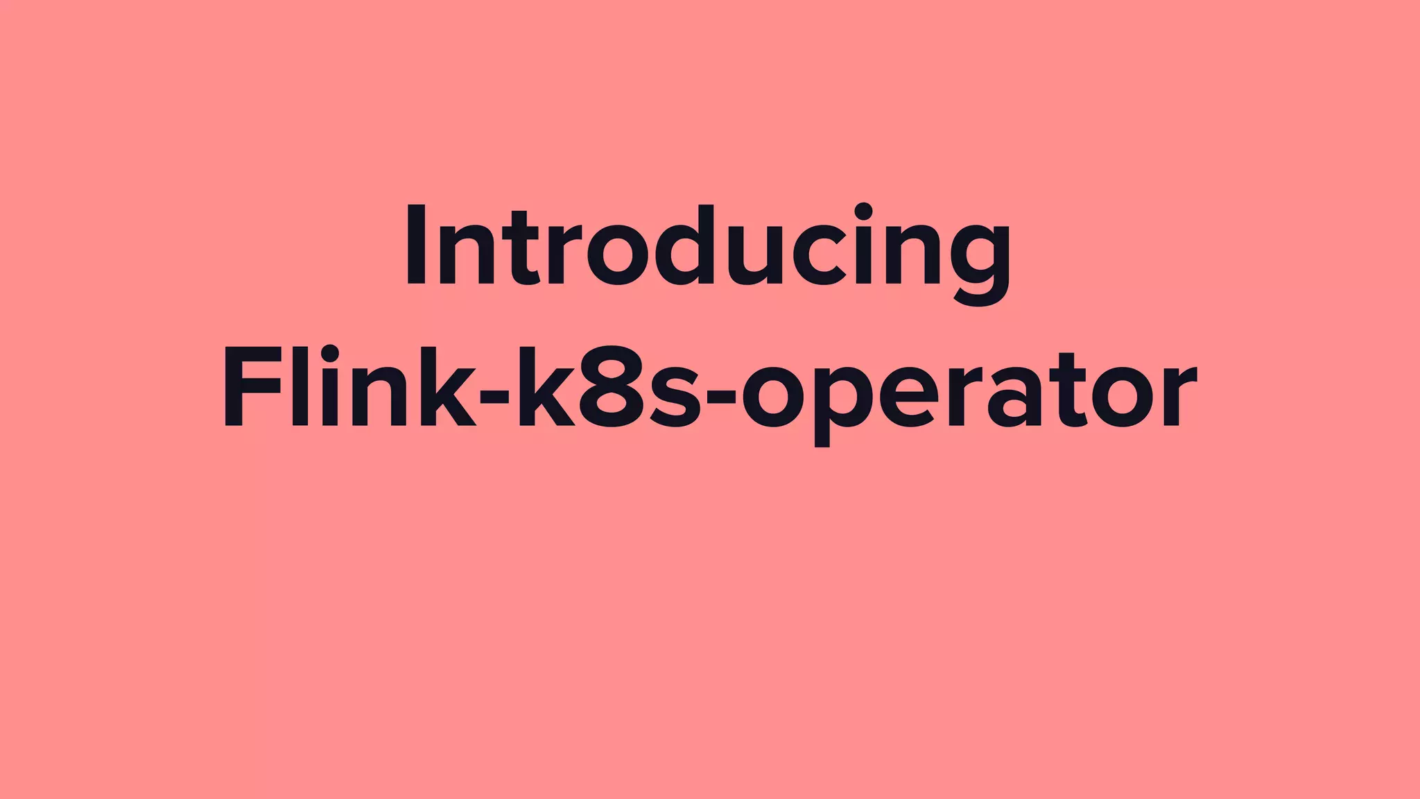 Introducing
Flink-k8s-operator
 